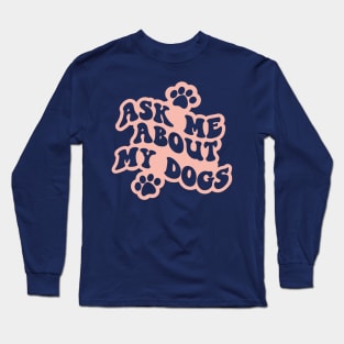 Ask Me About My Dogs Long Sleeve T-Shirt